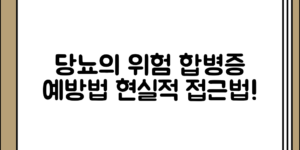 당뇨 합건강 문제증의 현실적 위험성과 예방 방법 정리, 어떻게 접근하는 것이 좋을까