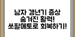 남자 갱년기 증상 정리 및 남성 활력제 쏘팔메토 소개, 어떻게 연결하면 좋을까