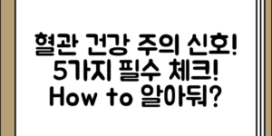 혈관 건강을 위한 주요 주의 신호 신호 5가지 정리, 어떻게 알아두면 좋을까