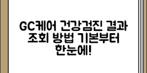 기본부터 알아보는 GC케어 건강검진 결과 조회 및 활용 방법 정리