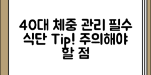 40대 체중 관리 필수 식단 전문가의 팁 정리, 어떤 점을 주의해야 할까