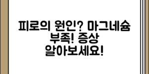 지속적인 피로의 원인과 마그네슘 부족 증상 알아두기