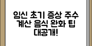 임신 초기 증상 정리와 주수 계산 및 완화 음식 안내