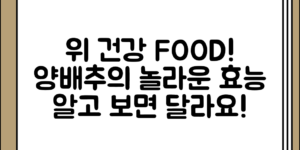 위 건강을 위한 음식과 양배추 효능, 알고 보니 이렇게 달라요