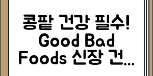 콩팥과 신장 건강에 좋은 음식과 나쁜 음식, 차근차근 정리하기