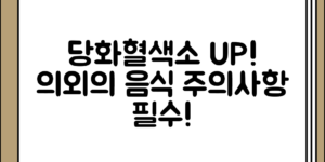 당화혈색소 수치를 높이는 의외의 음식과 주의해야 할 점 정리 핵심만 정리