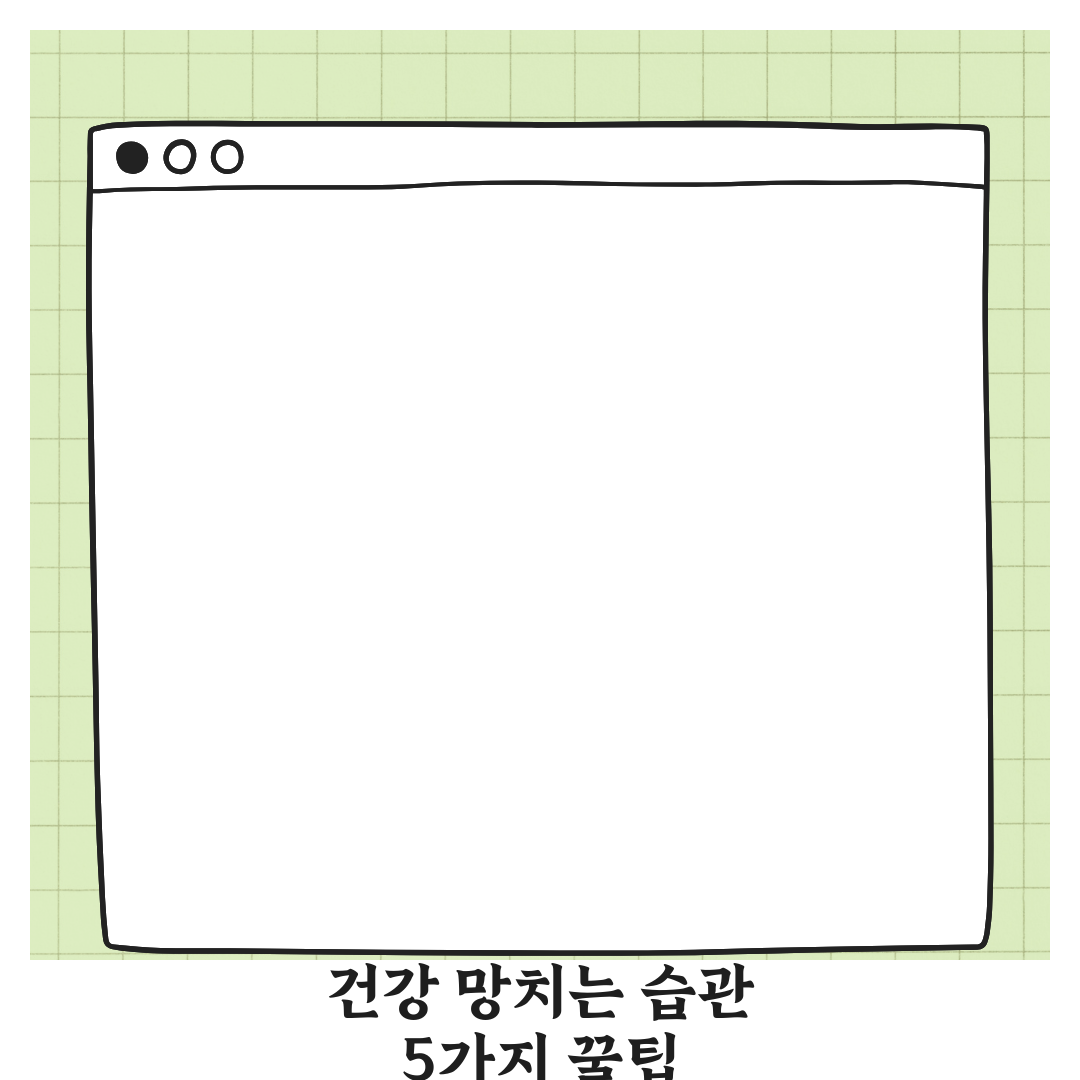 건강을 망치는 일상 습관 TOP5, 지금부터 고치세요 꿀팁 공유!