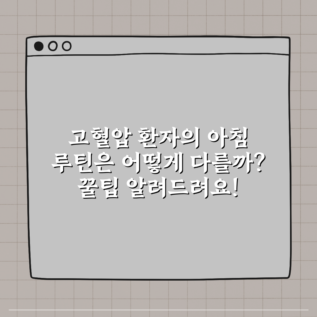 고혈압 환자의 아침 루틴은 어떻게 다를까? 꿀팁 알려드려요!