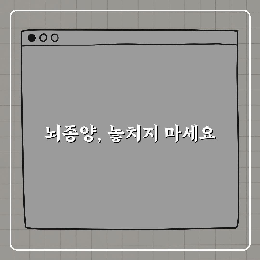 뇌종양 전조증상, 절대 지나치지 마세요! 친구에게 알려드려요