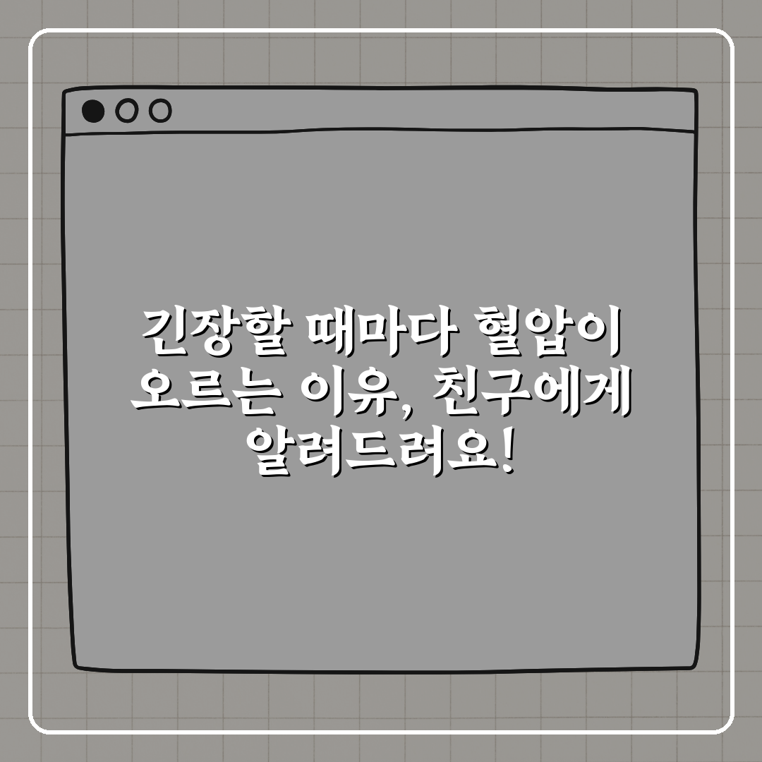 긴장할 때마다 혈압이 오르는 이유, 친구에게 알려드려요!