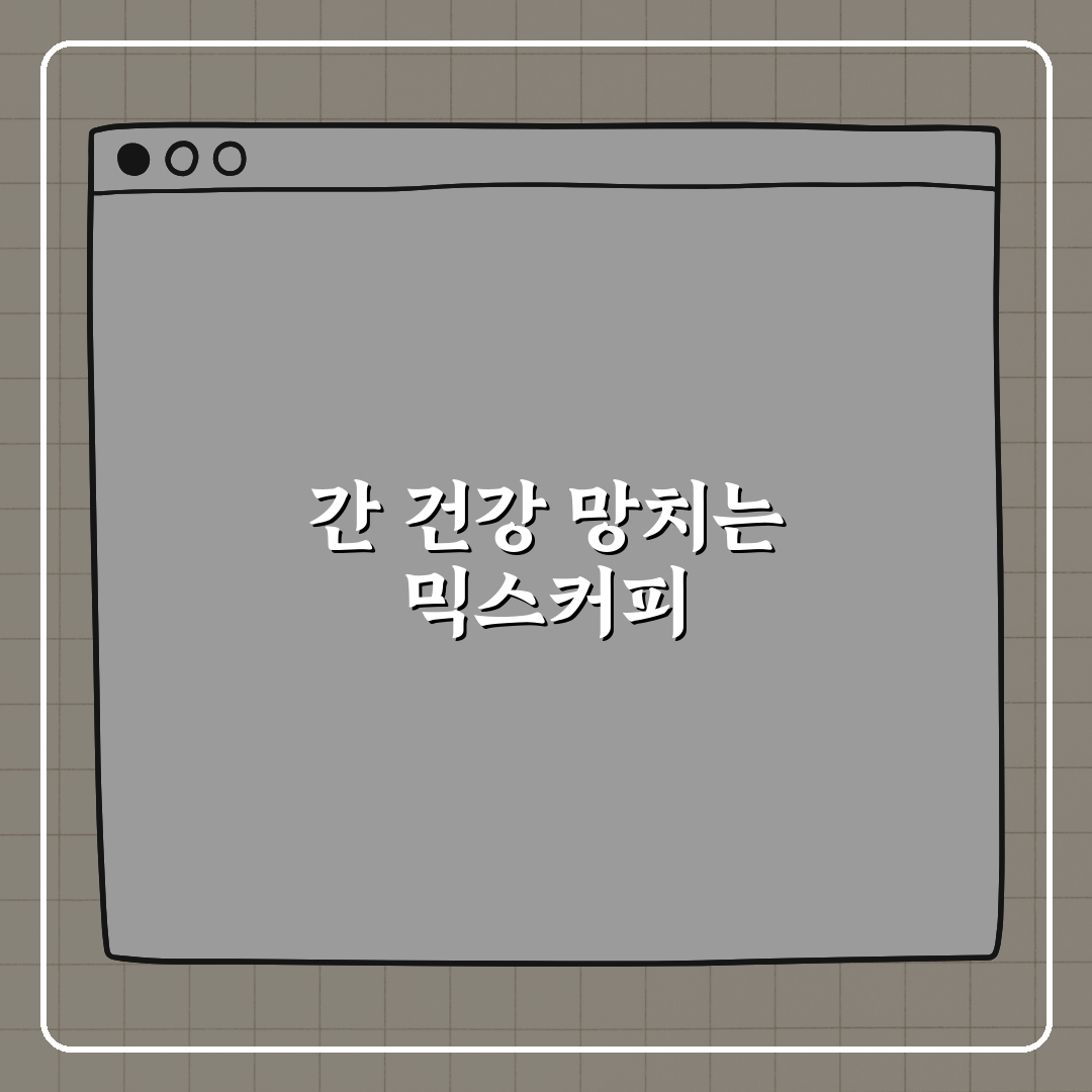 간 건강 망치는 습관, 믹스커피도 포함? 꿀팁 알려드려요!