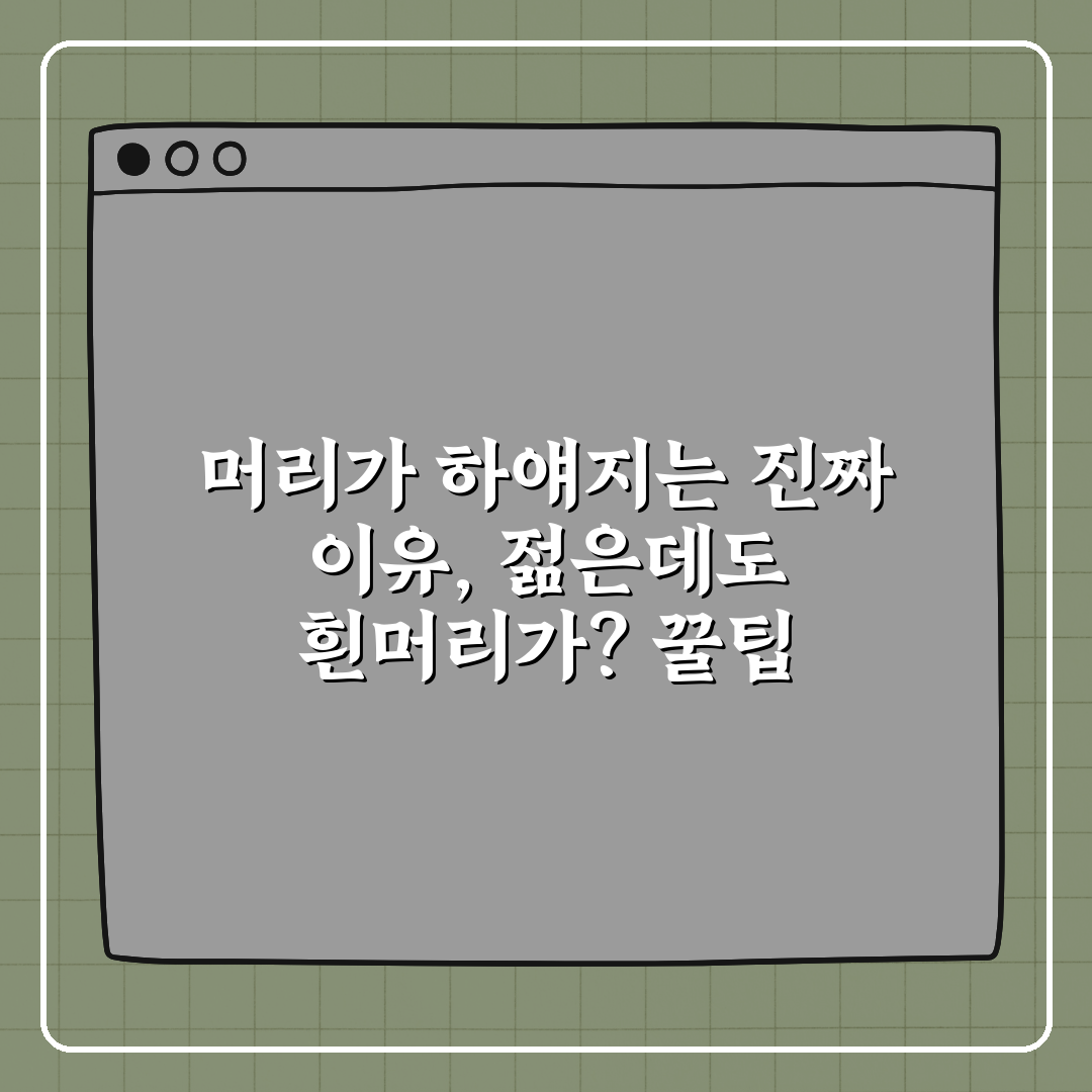 머리가 하얘지는 진짜 이유, 젊은데도 흰머리가? 꿀팁 알려드려요!