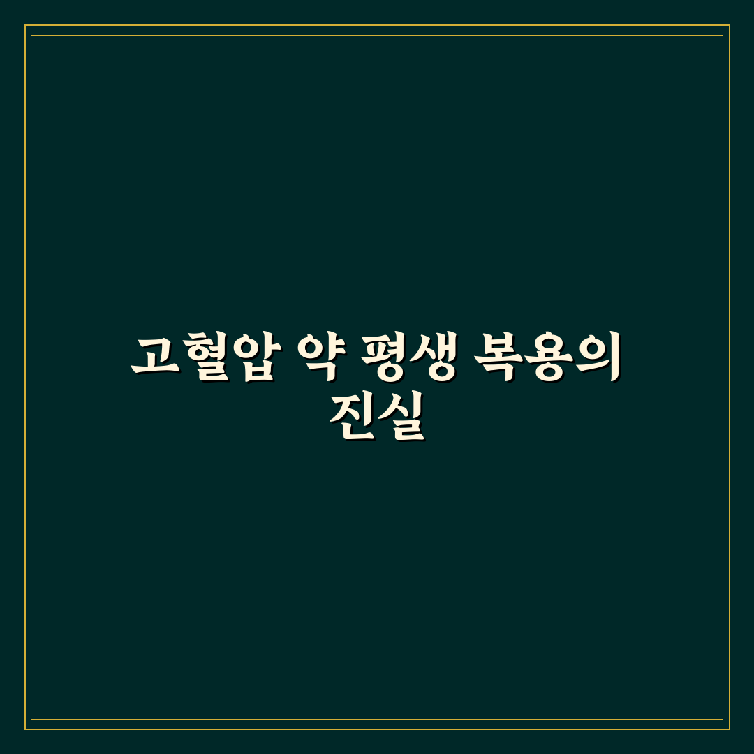 고혈압 약 평생 먹어야 하나 총정리, 전문의가 밝힌 5가지 핵심 진실